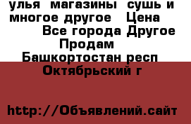 улья, магазины, сушь и многое другое › Цена ­ 2 700 - Все города Другое » Продам   . Башкортостан респ.,Октябрьский г.
